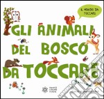 Gli animali del bosco da toccare. Ediz. a colori libro