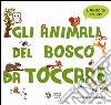 Gli animali del bosco da toccare. Ediz. a colori libro