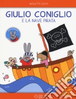 Giulio Coniglio e la nave pirata. Con adesivi. Ediz. a colori libro