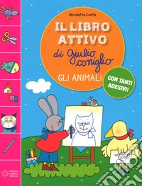 Il libro attivo di Giulio Coniglio. Gli animali. Con adesivi. Ediz. a colori libro