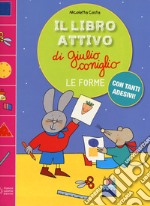 Le forme. Il libro attivo di Giulio Coniglio. Ediz. a colori. Con Adesivi libro