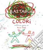 Le battaglie di colori. Ediz. a colori libro