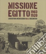 Missione Egitto 1903-1920. L'avventura archeologica M.A.I. raccontata. Catalogo della mostra (Torino, 11 marzo-10 settembre 2017). Ediz. a colori libro