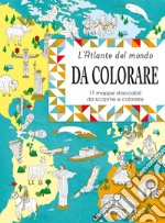 Eslpora e colora l'atlante del mondo. 11 mappe da staccare e scoprire. Ediz. a colori