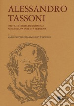 Alessandro Tassoni. Poeta, erudito, diplomatico nell'Europa dell'età moderna libro