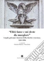 «Ebbi fame e mi deste da mangiare». Luoghi, principi e funzioni della «charitas» veneziana 1206-1806 libro