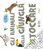 Gli animali della giungla da toccare. Ediz. a colori libro