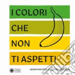 I colori che non ti aspetti. Ediz. a colori