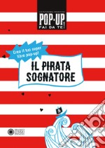 Il pirata sognatore. Pop up fai da te. Ediz. a colori. Con Altro materiale cartografico