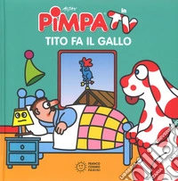 Pimpa. Tito fa il gallo. Ediz. illustrata libro
