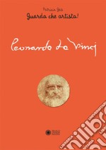 Leonardo da Vinci. Guarda che artista! libro