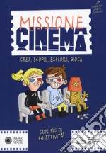 Missione cinema. Crea, scopri, esplora, gioca libro