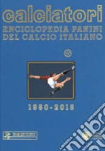 Calciatori. Enciclopedia Panini del calcio italiano. Ediz. a colori. Vol. 17: 2016-2018 libro