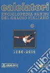Calciatori. Enciclopedia Panini del calcio italiano. Ediz. a colori. Vol. 17: 2016-2018 libro