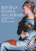 Bottega, scuola, accademia. La pittura a Verona dal 1570 alla peste del 1630. Catalogo della mostra (Verona, 17 novembre 2018-5 maggio 2019). Ediz. a colori libro