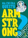 Ma chi era questo Armstrong? libro