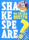 Ma chi era questo Shakespeare? libro