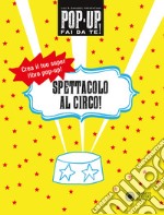 Spettacolo al circo! Pop-up fai da te! Ediz. a colori. Con Altro materiale cartografico