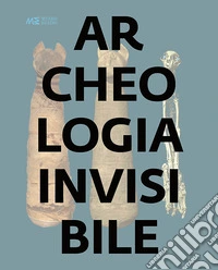 Archeologia invisibile. Catalogo della mostra (Torino, 13 marzo 2019-6 gennaio 2020). Ediz. a colori