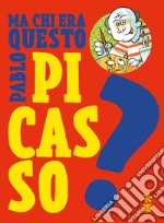 Ma chi era questo Pablo Picasso? Ediz. a colori libro