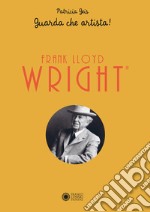 Frank Lloyd Wright. Guarda che artista! Libro pop-up