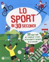 Lo sport in 30 secondi. 30 argomenti da record per amanti del movimento spiegati in 30 secondi libro