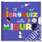 Il libroquiz delle misure. Ediz. a colori