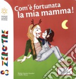 Che fortuna ha la mia mamma. Ediz. a colori