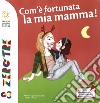 Che fortuna ha la mia mamma. Ediz. a colori libro