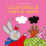 Giulio Coniglio scopre gli opposti. Ediz. illustrata libro