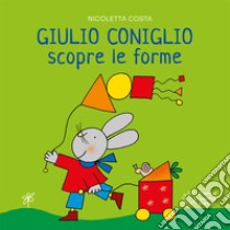 Giulio Coniglio scopre le forme. Ediz. a colori