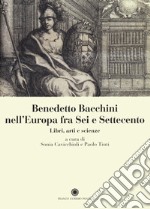 Benedetto Bacchini nell'Europa tra Sei e Settecento. Libri, arte e scienze libro