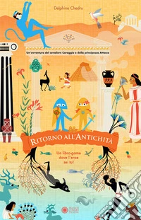 Ritorno all'antichità. Un'avventura del cavaliere Coraggio e della principessa Attacco. Ediz. a colori libro