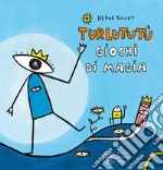 Giochi di magia. Turlututù. Ediz. a colori libro