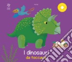 I dinosauri da toccare. Ediz. a colori