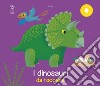 I dinosauri da toccare. Ediz. a colori libro