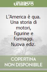 L'America è qua. Una storia di motori, figurine e formaggi. Nuova ediz. libro