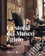 La storia del Museo egizio. Nuova ediz.