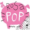 Rosa pop. Ediz. a colori libro