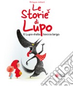 Le storie di Lupo. Il lupo dalla bocca larga. Ediz. a colori libro