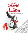 Le storie di Lupo. Il lupo dalla bocca larga. Ediz. a colori libro