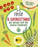 Il supericettario per piccoli chef che amano l'ambiente. Ediz. a colori. Ediz. a spirale. Con Adesivi libro