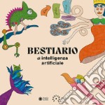 Bestiario di intelligenza artificiale. Ediz. a colori libro