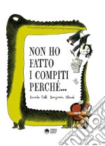 Non ho fatto i compiti perché. Ediz. a colori libro