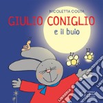 Giulio Coniglio e il buio. Ediz. illustrata libro