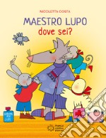 Maestro Lupo dove seii? Ediz. illustrata