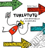 Turlututù. Una gran bella avventura. Ediz. illustrata libro