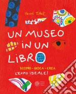 Un museo in un libro. Scopri. Gioca. Crea l'Expo ideale! Ediz. a colori. Ediz. a spirale libro