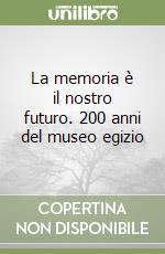 La memoria è il nostro futuro. 200 anni del museo egizio libro