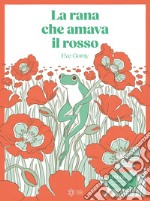 La rana che amava il rosso. Ediz. illustrata